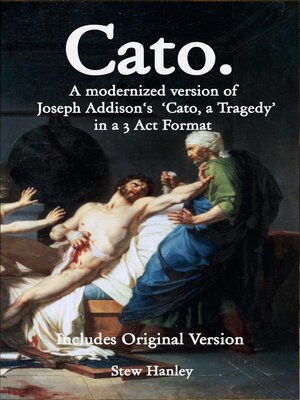 cover image of Cato. a modernized version of Joseph Addison's 'Cato, a Tragedy' in a 3 Act Format